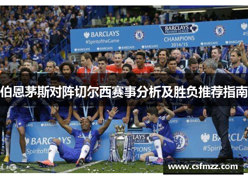 伯恩茅斯对阵切尔西赛事分析及胜负推荐指南
