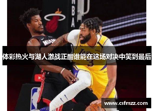 体彩热火与湖人激战正酣谁能在这场对决中笑到最后