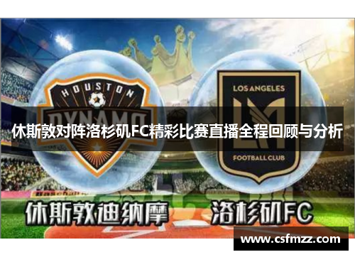 休斯敦对阵洛杉矶FC精彩比赛直播全程回顾与分析