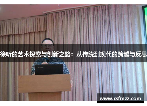 徐昕的艺术探索与创新之路：从传统到现代的跨越与反思