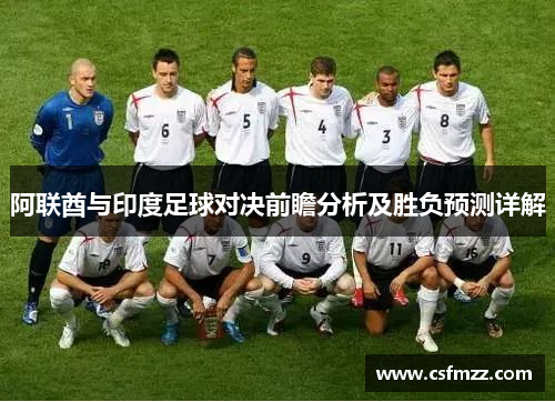 阿联酋与印度足球对决前瞻分析及胜负预测详解