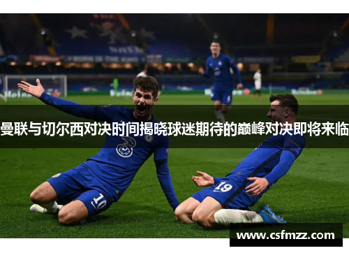 曼联与切尔西对决时间揭晓球迷期待的巅峰对决即将来临