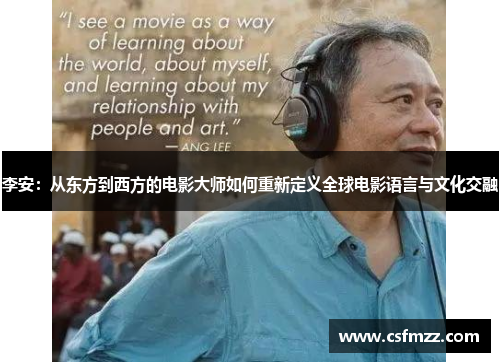 李安：从东方到西方的电影大师如何重新定义全球电影语言与文化交融