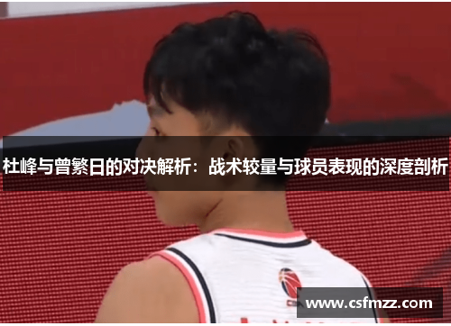 杜峰与曾繁日的对决解析：战术较量与球员表现的深度剖析