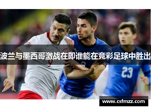 波兰与墨西哥激战在即谁能在竞彩足球中胜出
