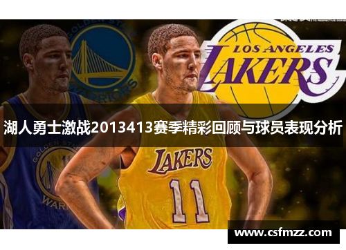 湖人勇士激战2013413赛季精彩回顾与球员表现分析