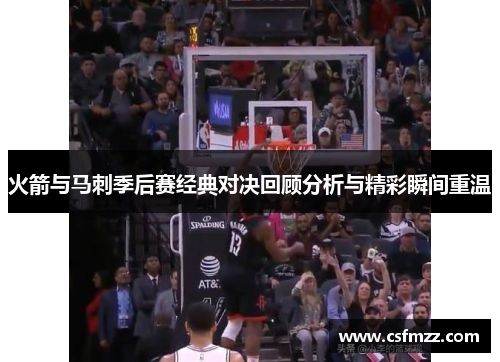 火箭与马刺季后赛经典对决回顾分析与精彩瞬间重温