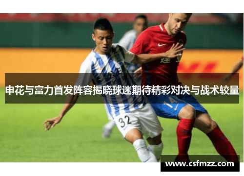 申花与富力首发阵容揭晓球迷期待精彩对决与战术较量